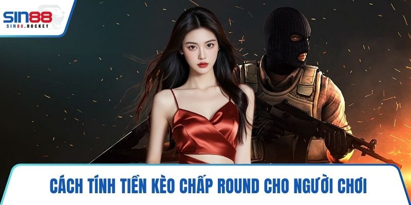 Cách tính tiền kèo chấp round cho người chơi
