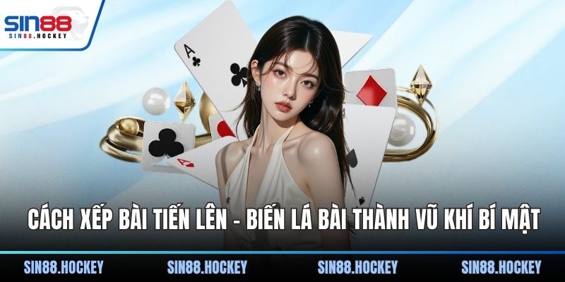Cách xếp bài Tiến Lên