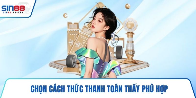 Chọn cách thức thanh toán thấy phù hợp