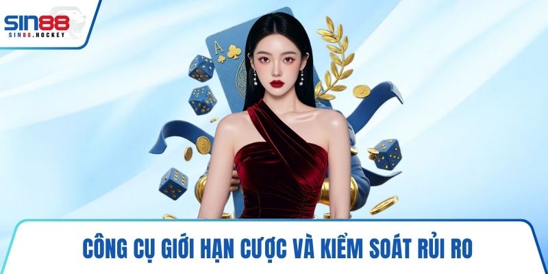 Công cụ giới hạn cược và kiểm soát rủi ro