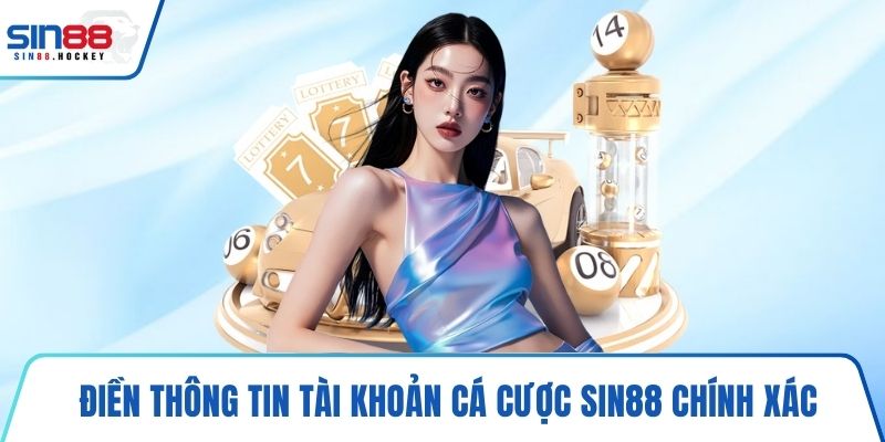 Điền thông tin tài khoản cá cược SIN88 chính xác