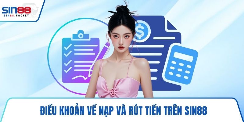 Điều khoản về nạp và rút tiền trên SIN88