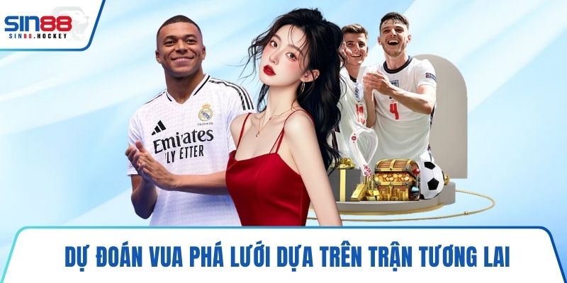Dự đoán vua phá lưới dựa trên trận tương lai
