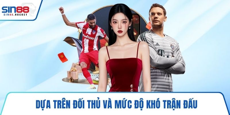 Dựa trên đối thủ và mức độ khó trận đấu