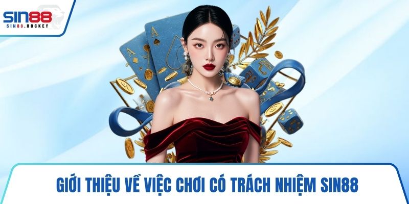 Giới thiệu về việc chơi có trách nhiệm SIN88