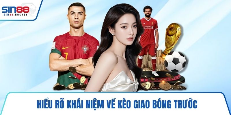 Hiểu rõ khái niệm về kèo giao bóng trước