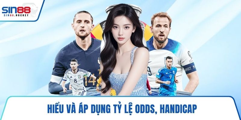 Hiểu và áp dụng tỷ lệ odds, handicap