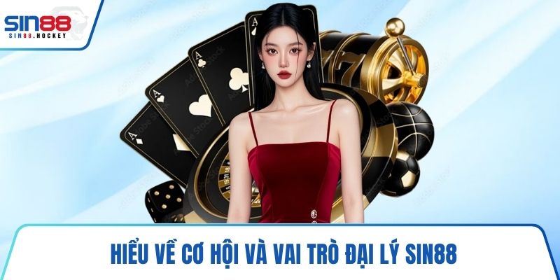 Hiểu về cơ hội và vai trò đại lý SIN88