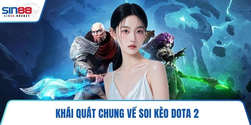 Khái quát chung về soi kèo Dota 2