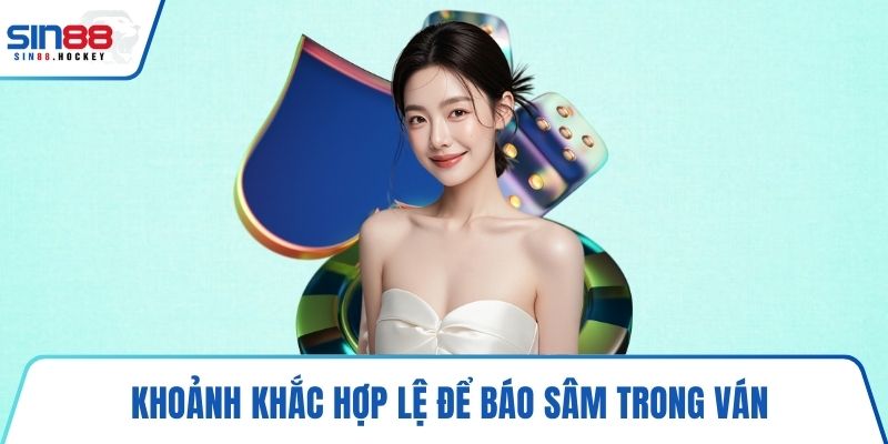 Khoảnh khắc hợp lệ để báo Sâm trong ván