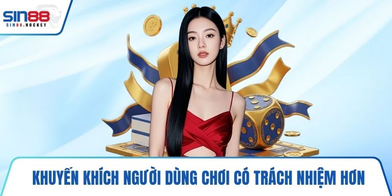 Khuyến khích người dùng chơi có trách nhiệm hơn