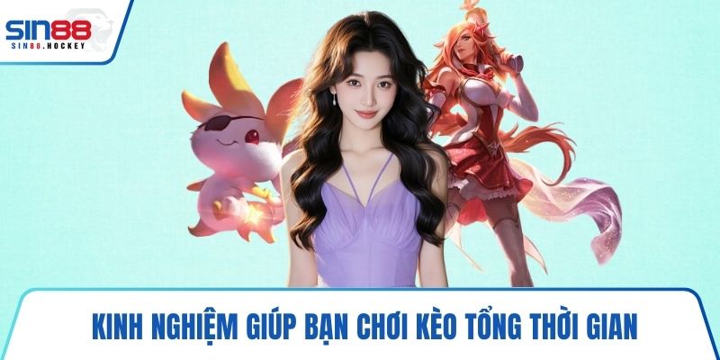 Kinh nghiệm giúp bạn chơi kèo tổng thời gian