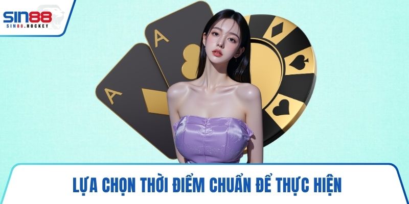 Lựa chọn thời điểm chuẩn để thực hiện