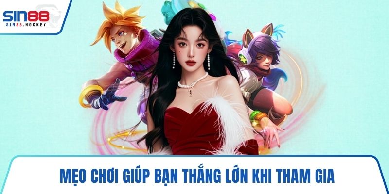 Mẹo chơi giúp bạn thắng lớn khi tham gia