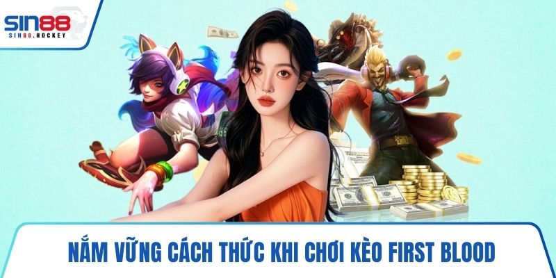 Nắm vững cách thức khi chơi kèo First Blood