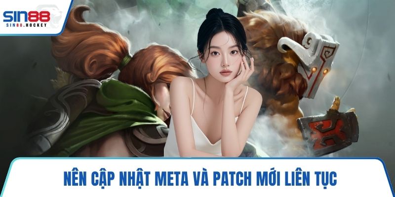 Nên cập nhật meta và patch mới liên tục