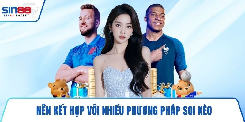 Nên kết hợp với nhiều phương pháp soi kèo