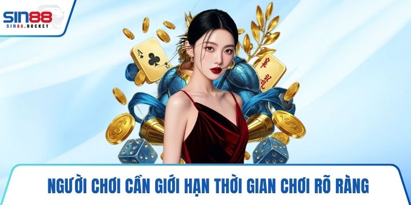 Người chơi cần giới hạn thời gian chơi rõ ràng