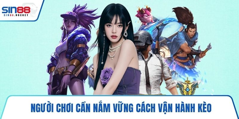 Người chơi cần nắm vững cách vận hành kèo