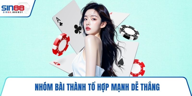 Nhóm bài thành tổ hợp mạnh dễ thắng