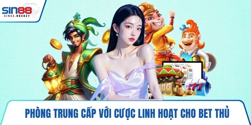 Phòng trung cấp với cược linh hoạt cho bet thủ