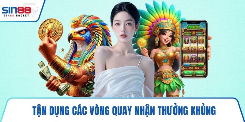 Tận dụng các vòng quay nhận thưởng khủng