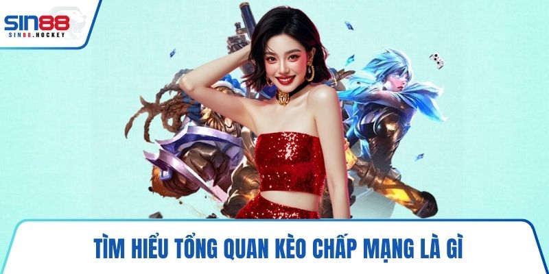Tìm hiểu tổng quan kèo chấp mạng là gì