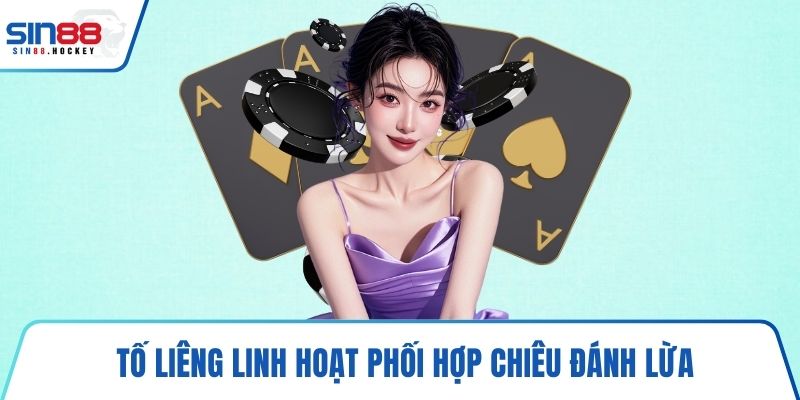Tố Liêng linh hoạt phối hợp chiêu đánh lừa
