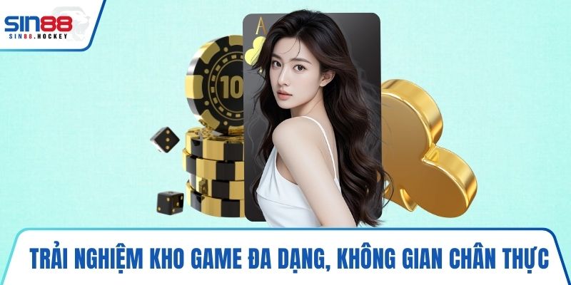 Trải nghiệm kho game đa dạng, không gian chân thực