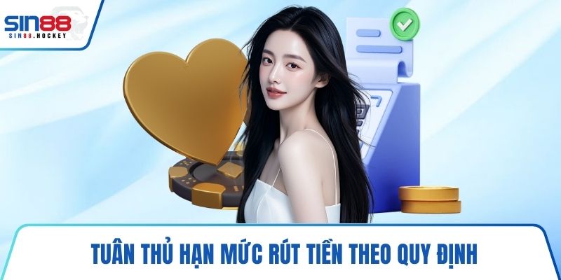 Tuân thủ hạn mức rút tiền theo quy định