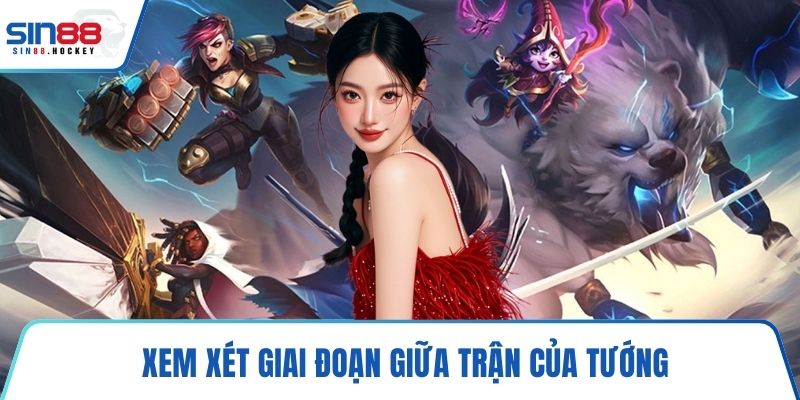 Xem xét giai đoạn giữa trận của tướng