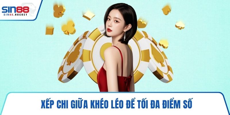 Xếp chi giữa khéo léo để tối đa điểm số